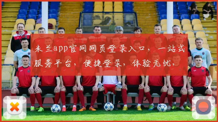 米兰app官网网页登录入口，一站式服务平台，便捷登录，体验无忧，三步快速登录，尽享精彩
