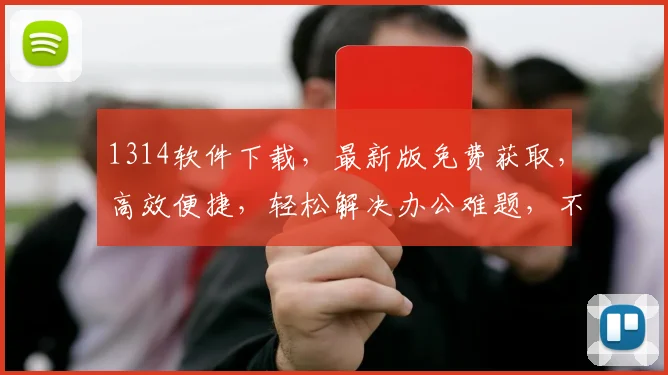1314软件下载，最新版免费获取，高效便捷，轻松解决办公难题，不容错过
