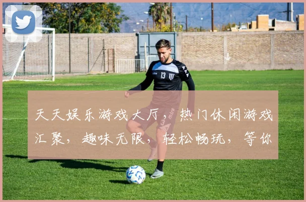 天天娱乐游戏大厅，热门休闲游戏汇聚，趣味无限，轻松畅玩，等你来挑战